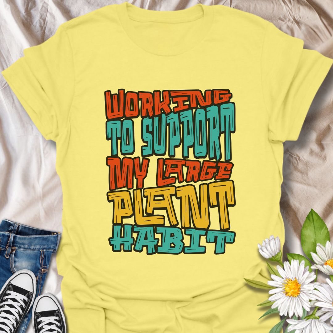 Funny plant lover t-shirt with the phrase “Working to Support My Large Plant Habit” in bold colorful typography. Perfect gift for houseplant collectors, gardeners, plant moms, succulent fans, and anyone obsessed with growing their indoor jungle or backyard