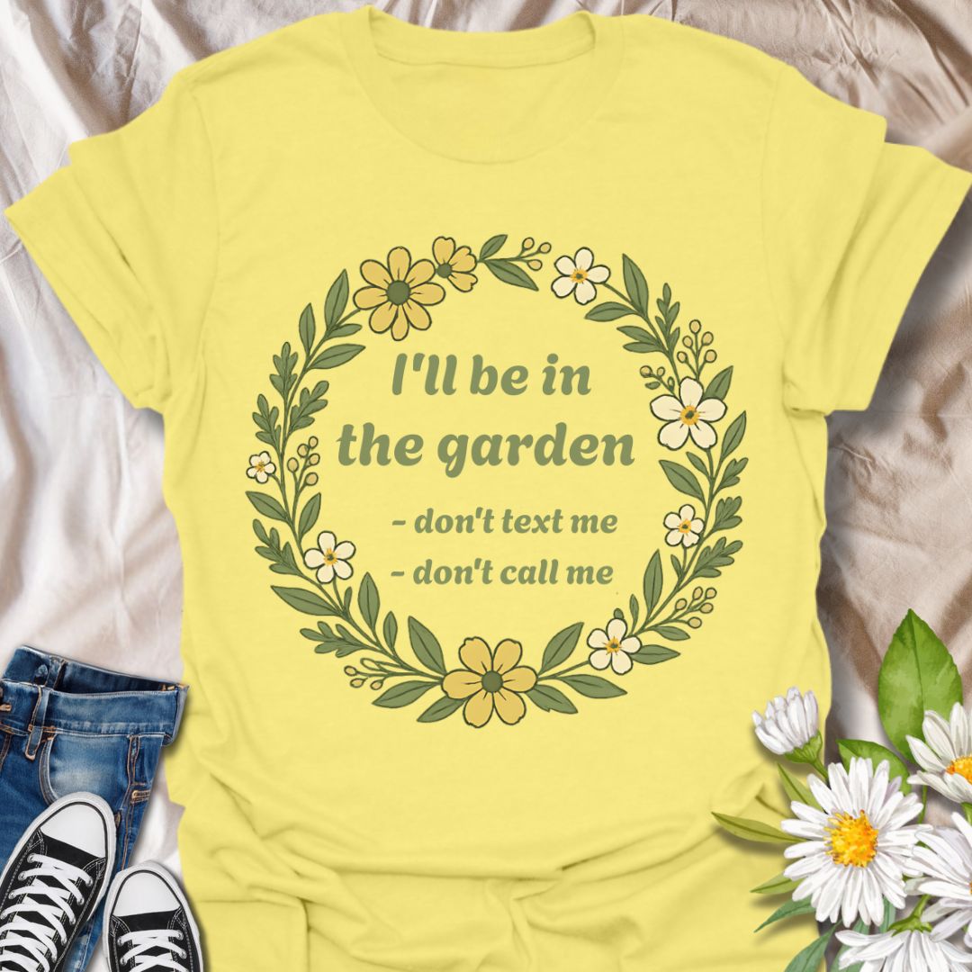 Make your priorities clear with this witty gardening shirt that says “I’ll Be in the Garden – Don’t Text Me, Don’t Call Me.” Ideal for garden enthusiasts who value peace and plants over phone calls.