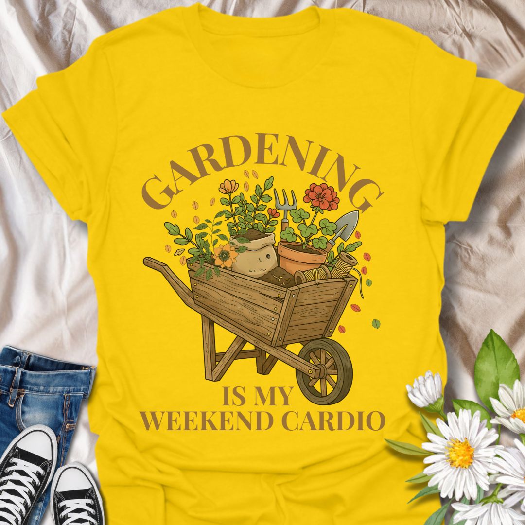 Gardening Is My Weekend Cardio T-Shirt
