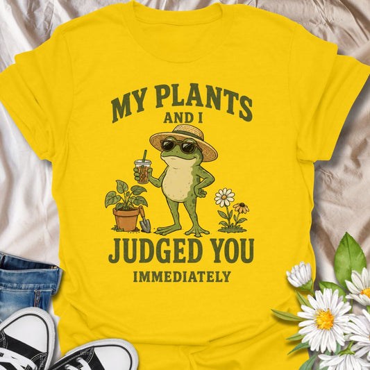My Plants And I Judged You Immediately T-Shirt