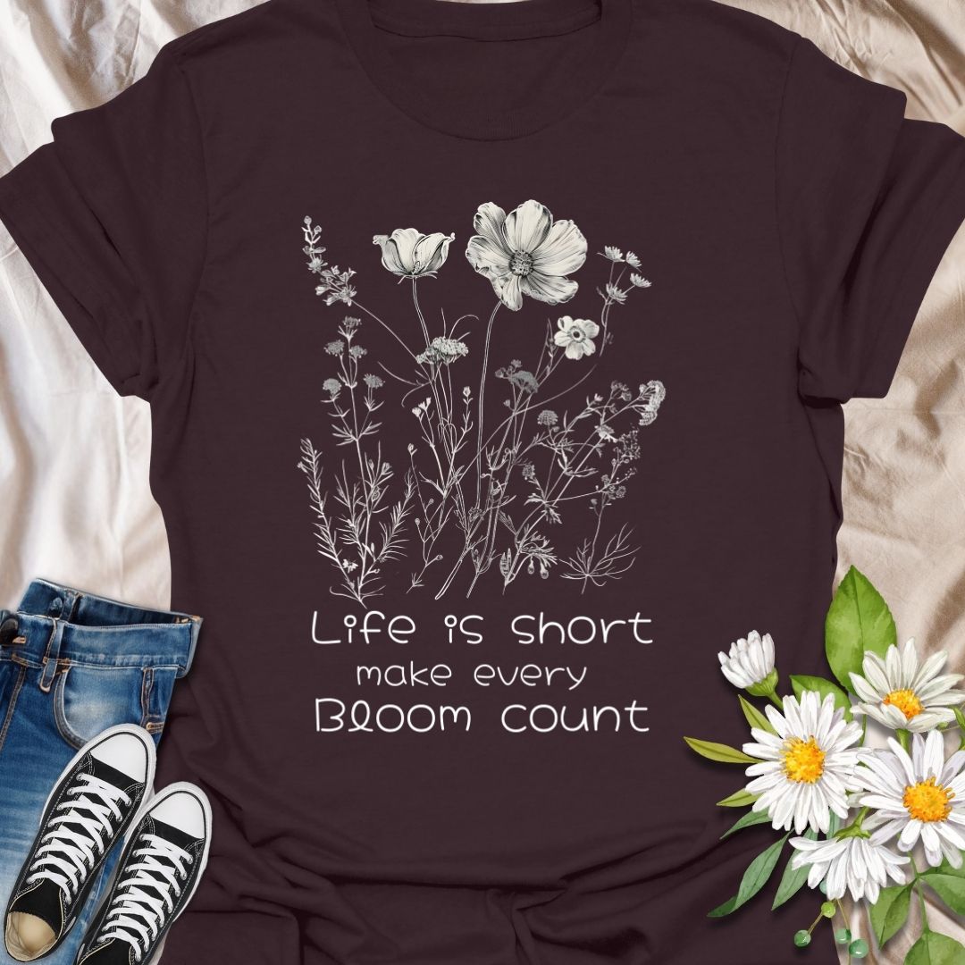 Life is Short Make Every Bloom Count T-Shirt