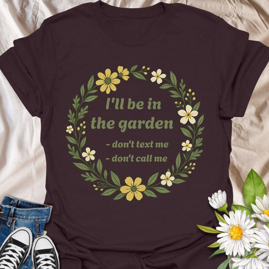 Make your priorities clear with this witty gardening shirt that says “I’ll Be in the Garden – Don’t Text Me, Don’t Call Me.” Ideal for garden enthusiasts who value peace and plants over phone calls.