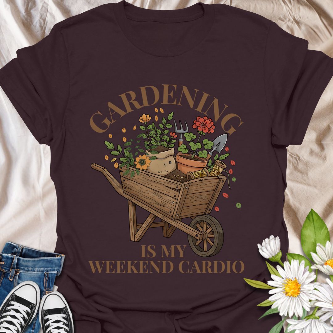 Gardening Is My Weekend Cardio T-Shirt
