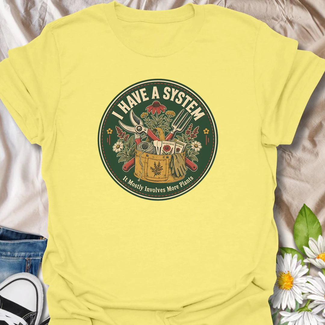 Funny gardener t-shirt for plant lovers whose system mostly involves more plants, tools, wildflowers, and garden plans.