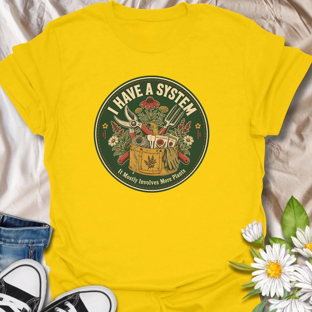 Funny gardener t-shirt for plant lovers whose system mostly involves more plants, tools, wildflowers, and garden plans.