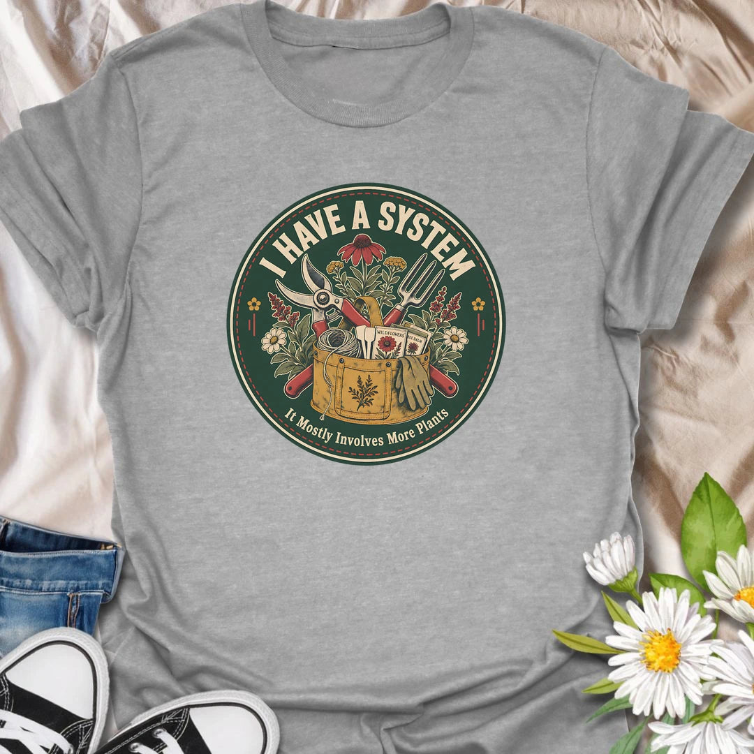 Funny gardener t-shirt for plant lovers whose system mostly involves more plants, tools, wildflowers, and garden plans.