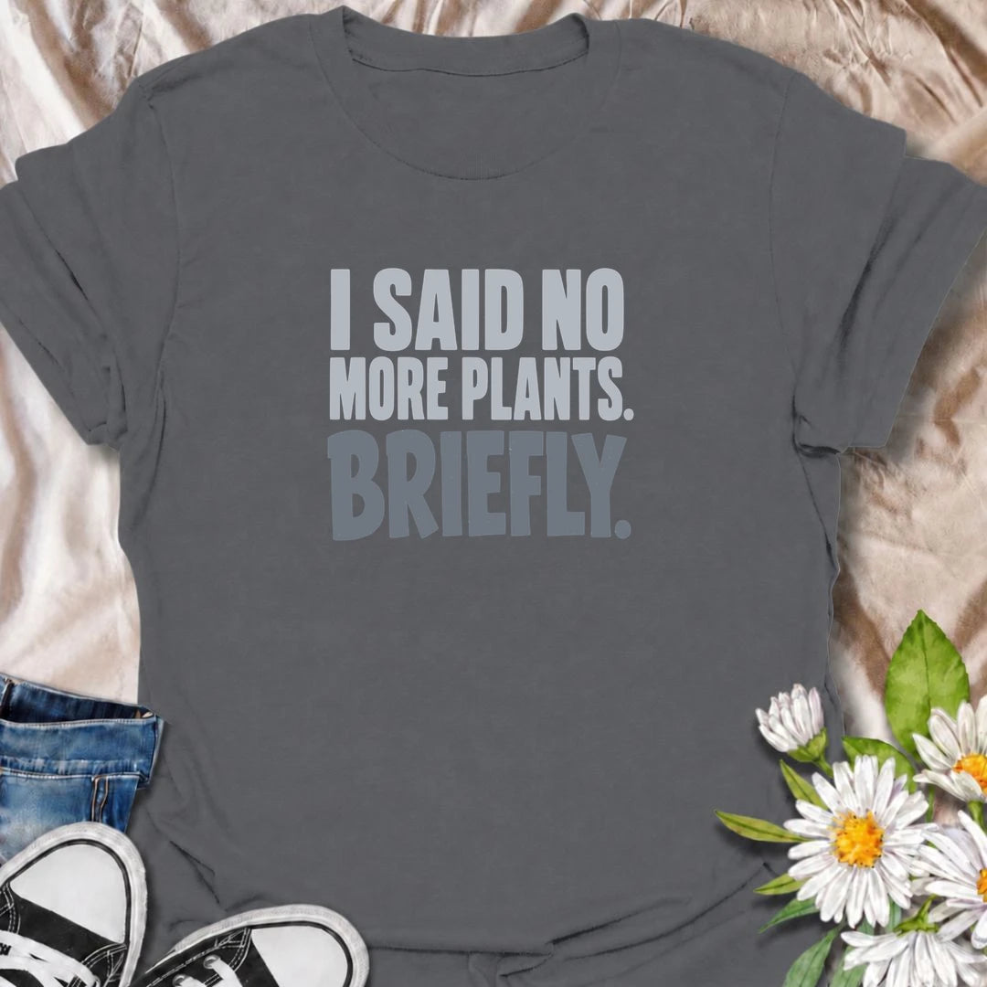 A funny plant T-shirt for anyone who has confidently declared they were done buying houseplants—at least for a little while. The phrase “I Said No More Plants. Briefly.” delivers dry, self-deprecating humor that plant collectors will immediately understand. Perfect for houseplant lovers, plant parents, and indoor gardeners whose collections keep growing despite their best intentions. Its simple typography makes it an easy everyday tee and a fun gift for anyone with a serious nursery-shopping habit. Ideal fo