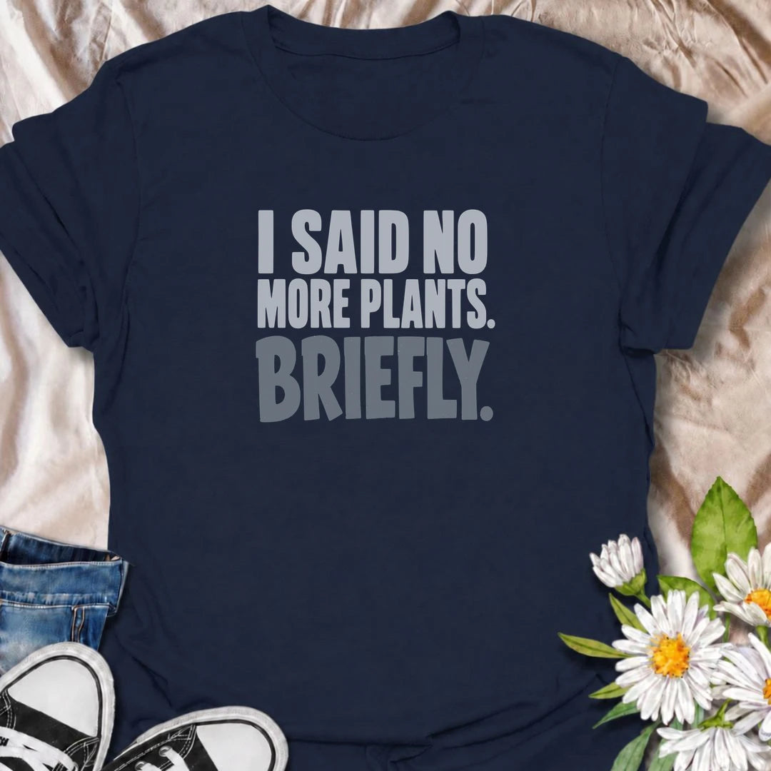 A funny plant T-shirt for anyone who has confidently declared they were done buying houseplants—at least for a little while. The phrase “I Said No More Plants. Briefly.” delivers dry, self-deprecating humor that plant collectors will immediately understand. Perfect for houseplant lovers, plant parents, and indoor gardeners whose collections keep growing despite their best intentions. Its simple typography makes it an easy everyday tee and a fun gift for anyone with a serious nursery-shopping habit. Ideal fo