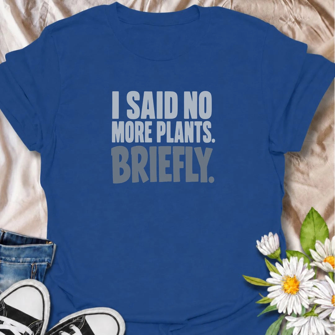 A funny plant T-shirt for anyone who has confidently declared they were done buying houseplants—at least for a little while. The phrase “I Said No More Plants. Briefly.” delivers dry, self-deprecating humor that plant collectors will immediately understand. Perfect for houseplant lovers, plant parents, and indoor gardeners whose collections keep growing despite their best intentions. Its simple typography makes it an easy everyday tee and a fun gift for anyone with a serious nursery-shopping habit. Ideal fo