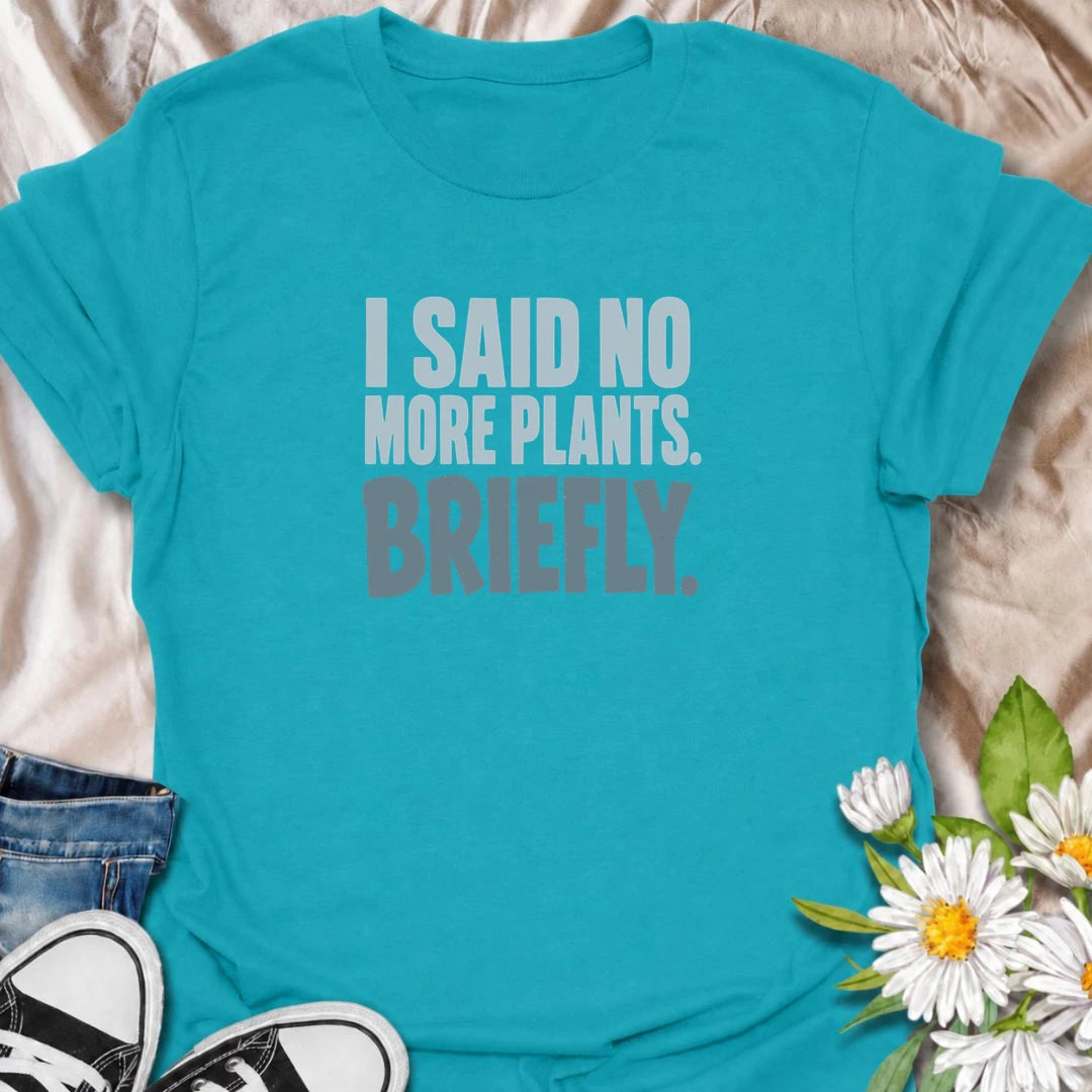 A funny plant T-shirt for anyone who has confidently declared they were done buying houseplants—at least for a little while. The phrase “I Said No More Plants. Briefly.” delivers dry, self-deprecating humor that plant collectors will immediately understand. Perfect for houseplant lovers, plant parents, and indoor gardeners whose collections keep growing despite their best intentions. Its simple typography makes it an easy everyday tee and a fun gift for anyone with a serious nursery-shopping habit. Ideal fo