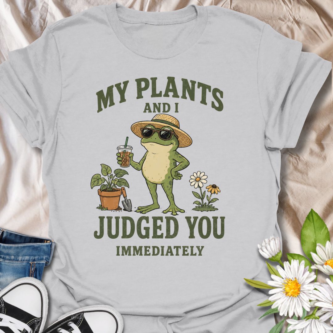 My Plants And I Judged You Immediately T-Shirt