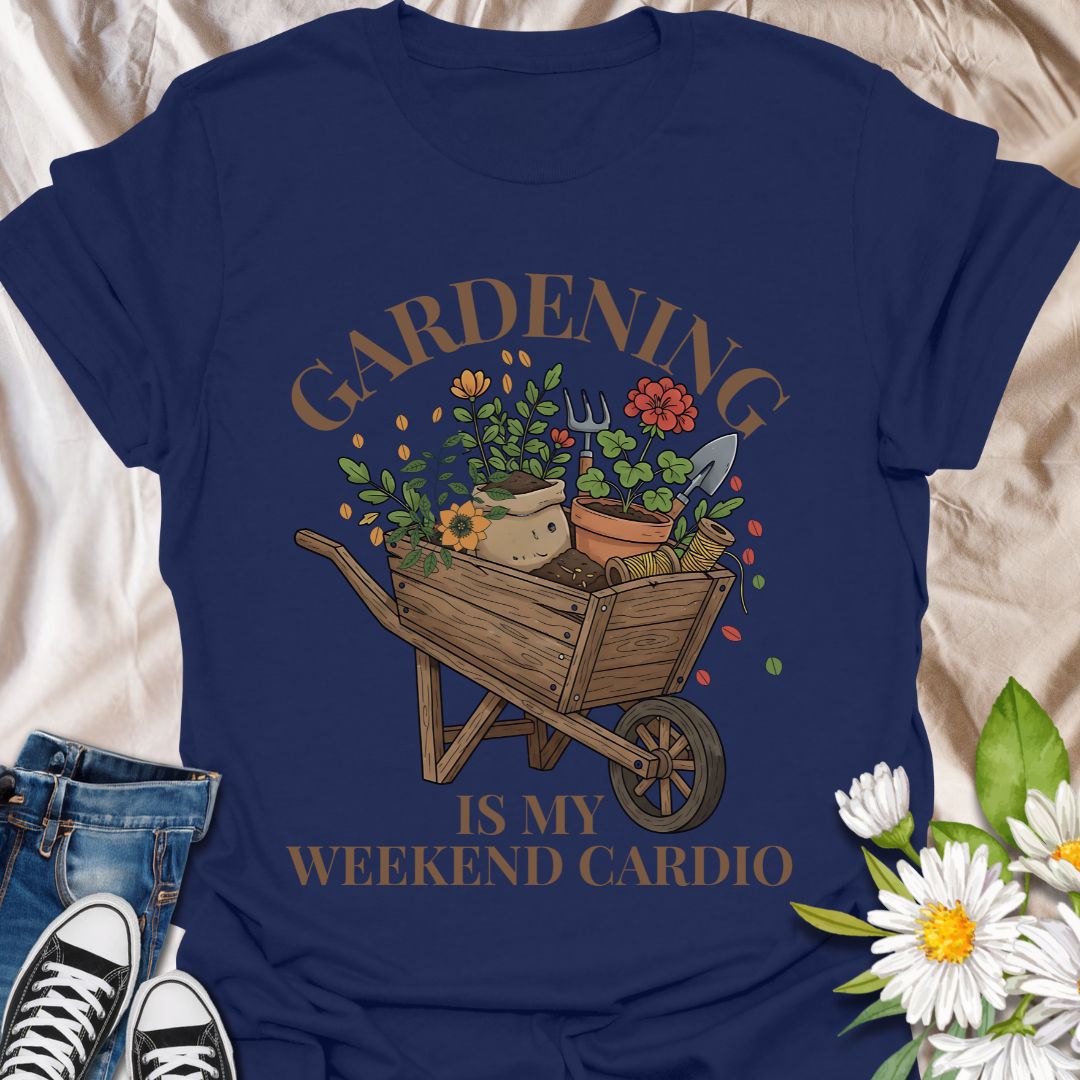 Gardening Is My Weekend Cardio T-Shirt