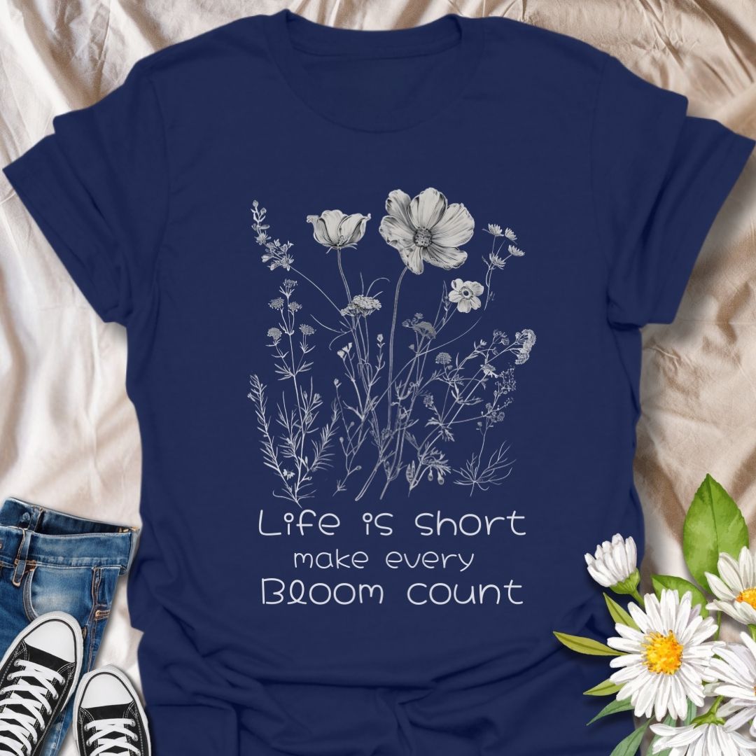 Life is Short Make Every Bloom Count T-Shirt