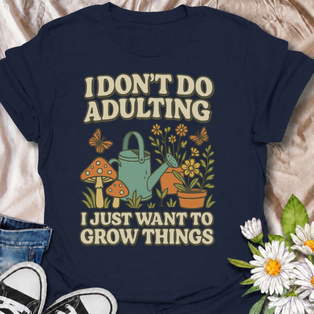 I don't do adulting, I just want to grow things