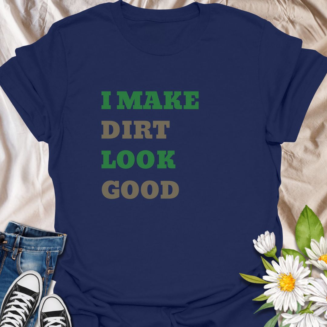 I Make Dirt Look Good T-Shirt