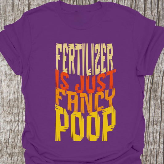 Fertilizer is just fancy poopwritten in four lines of colored text on a purple
t-shirt