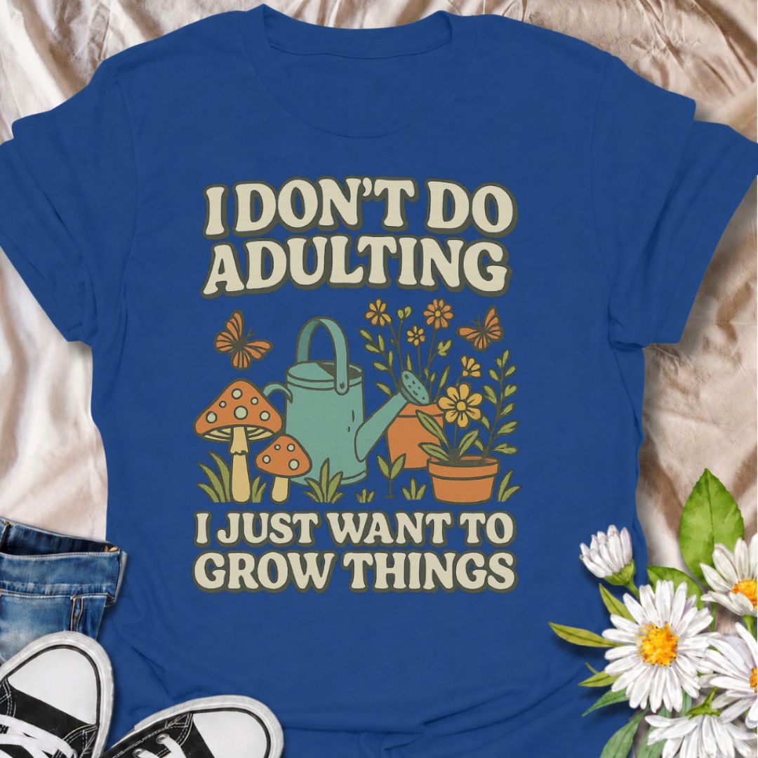 I don't do adulting, I just want to grow things