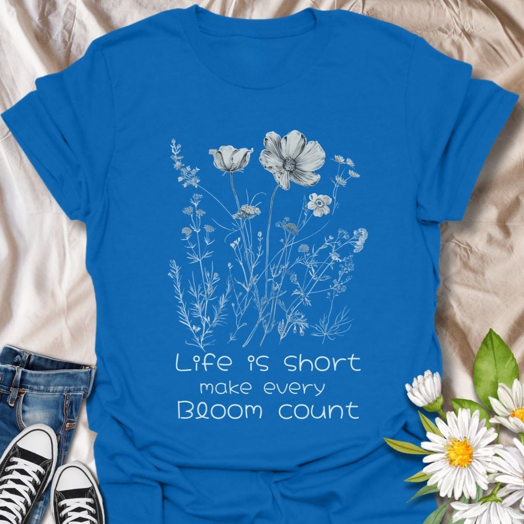 Life is Short Make Every Bloom Count T-Shirt