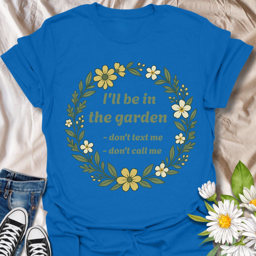 Make your priorities clear with this witty gardening shirt that says “I’ll Be in the Garden – Don’t Text Me, Don’t Call Me.” Ideal for garden enthusiasts who value peace and plants over phone calls.