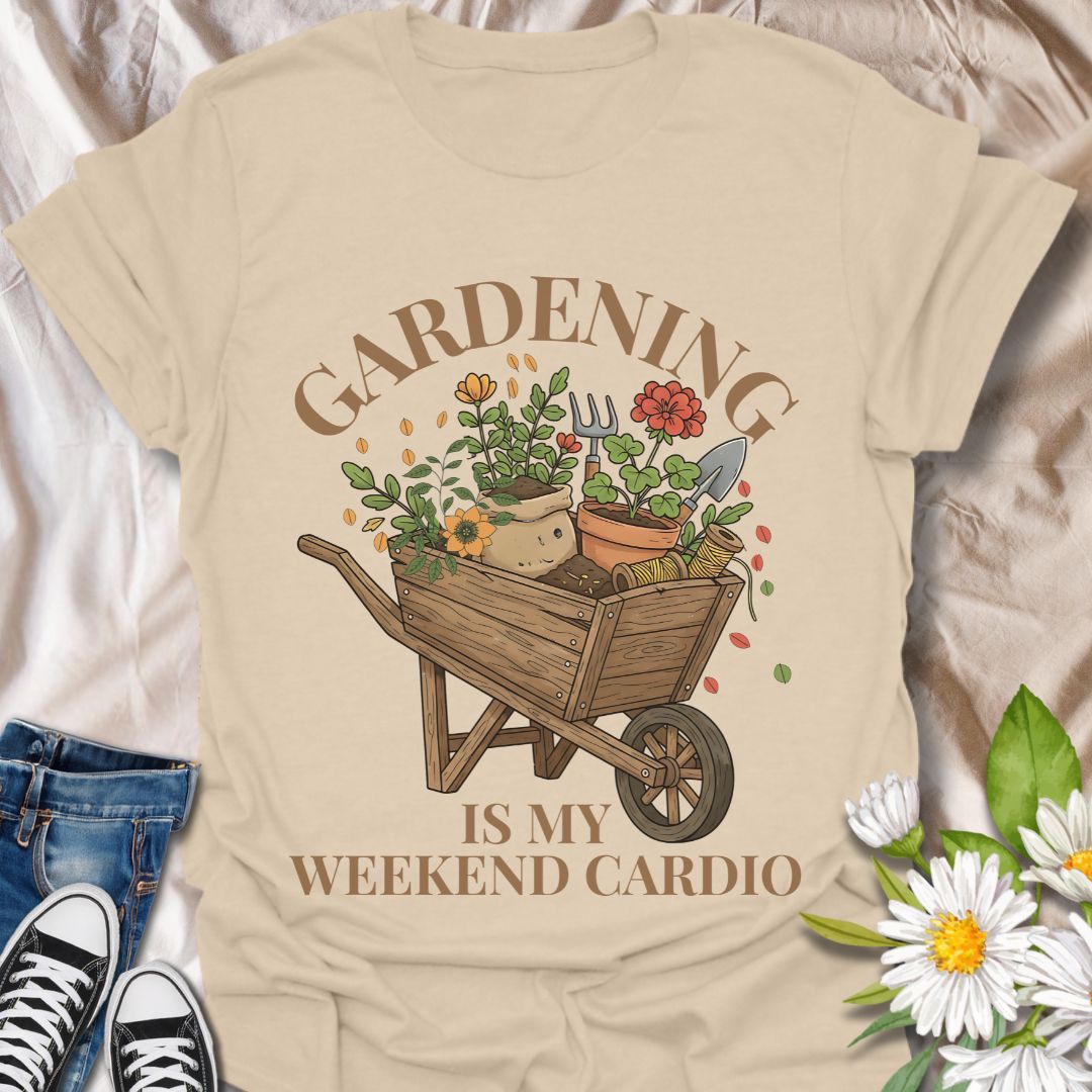 Gardening Is My Weekend Cardio T-Shirt