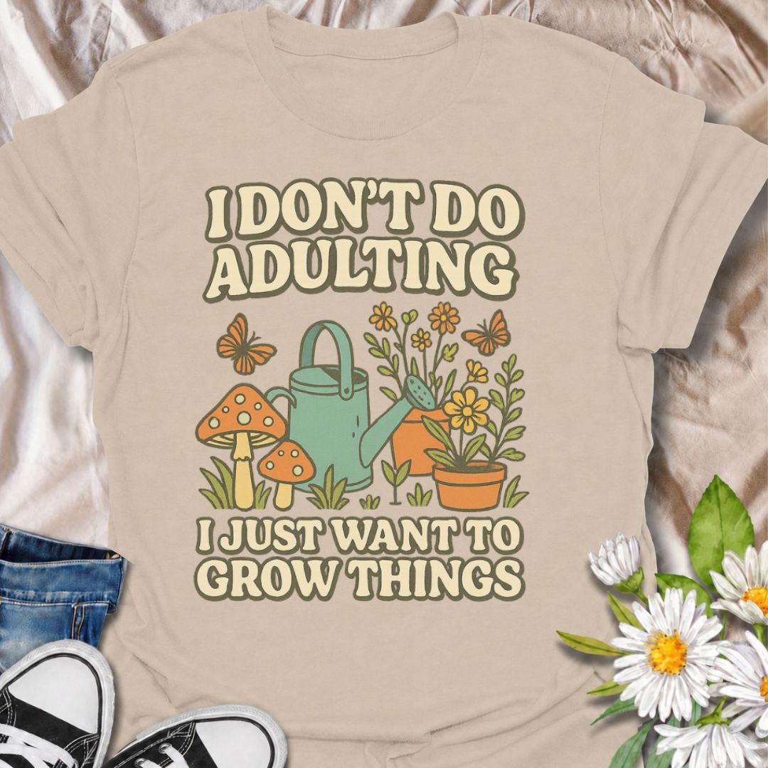 I don't do adulting, I just want to grow things