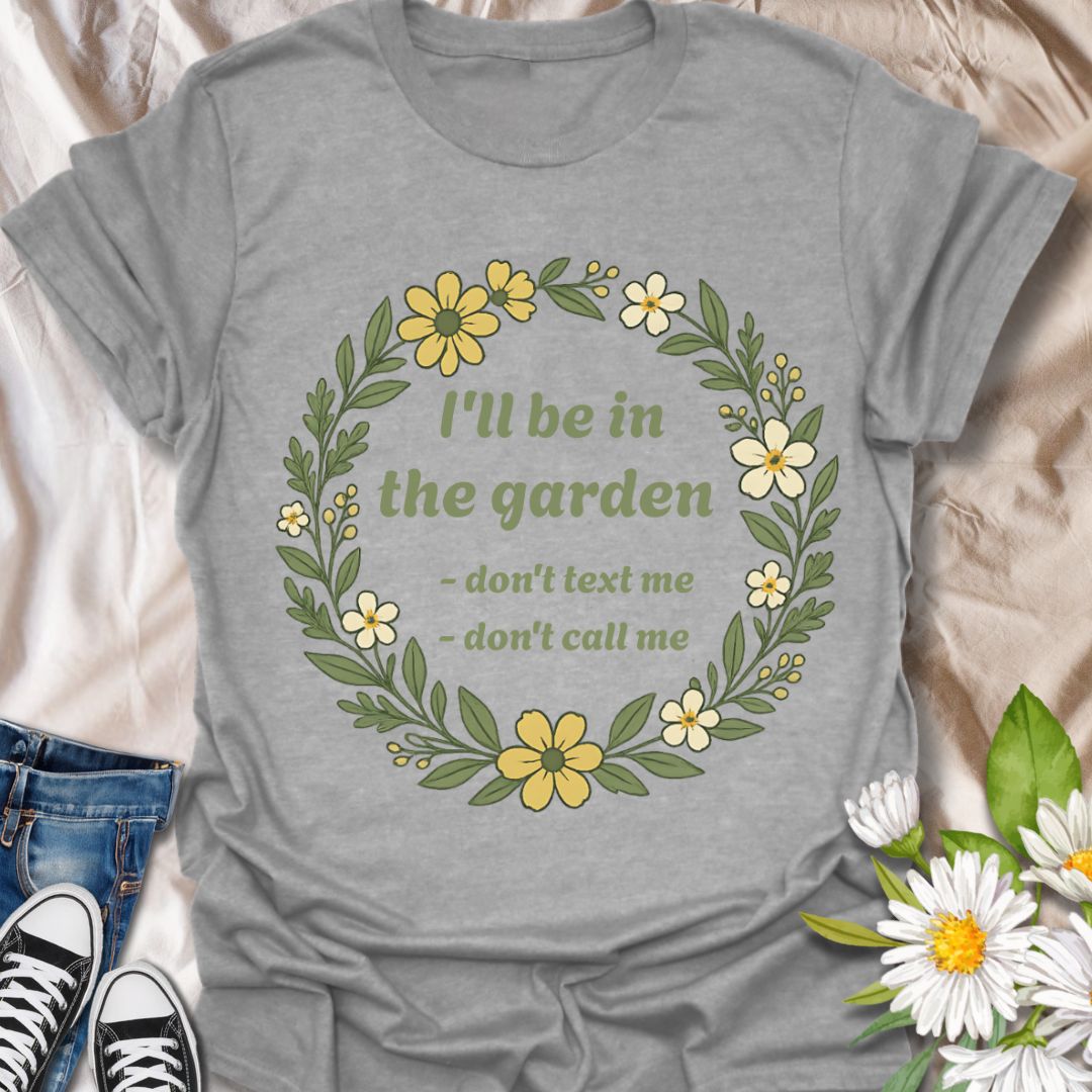 Make your priorities clear with this witty gardening shirt that says “I’ll Be in the Garden – Don’t Text Me, Don’t Call Me.” Ideal for garden enthusiasts who value peace and plants over phone calls.