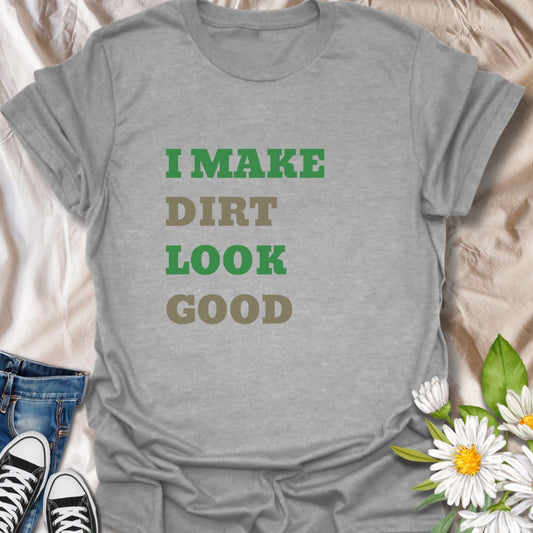 I Make Dirt Look Good T-Shirt