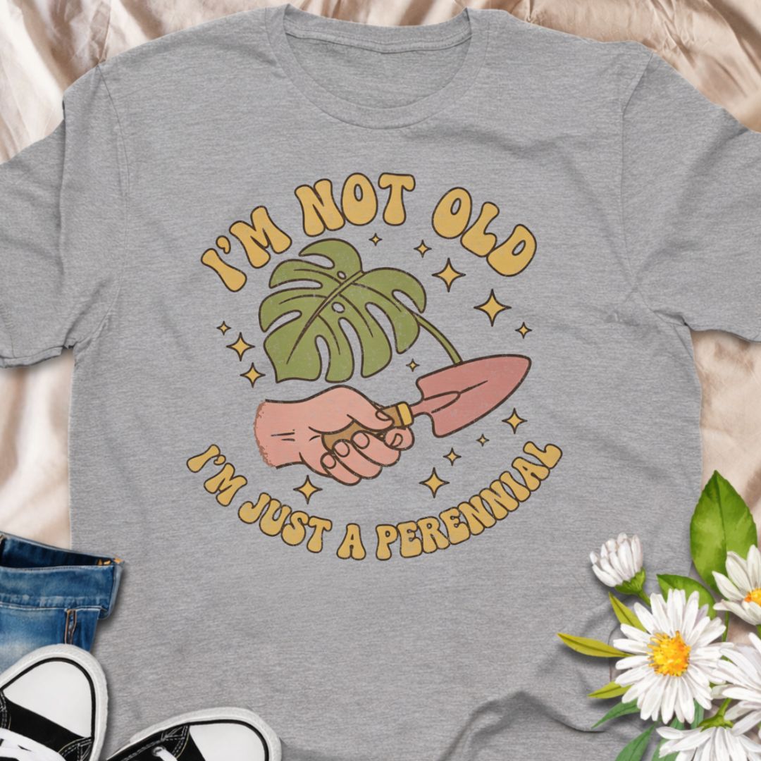 I’m Not Old - I’m Just a Perennial T-Shirt