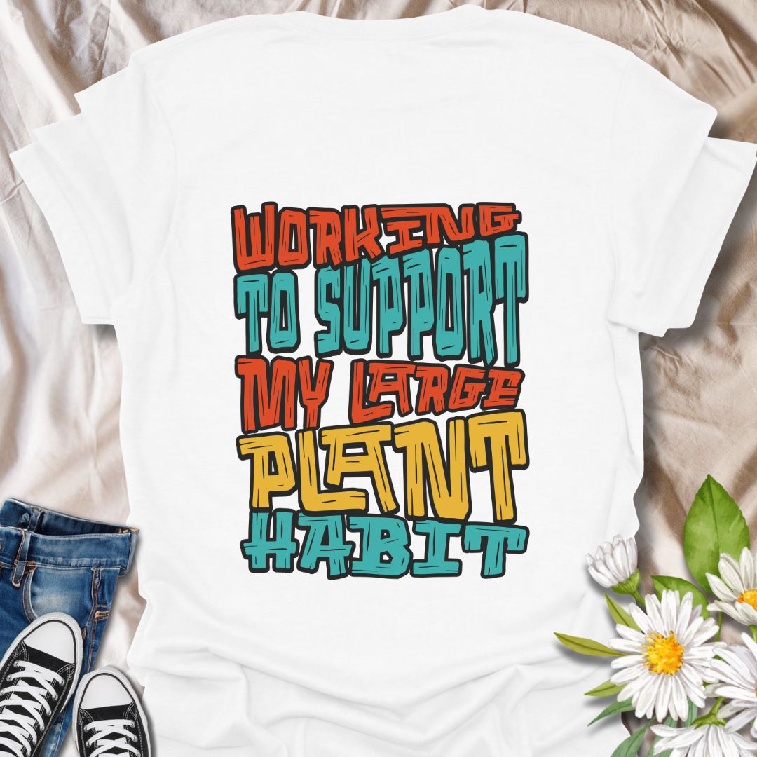 Funny plant lover t-shirt with the phrase “Working to Support My Large Plant Habit” in bold colorful typography. Perfect gift for houseplant collectors, gardeners, plant moms, succulent fans, and anyone obsessed with growing their indoor jungle or backyard