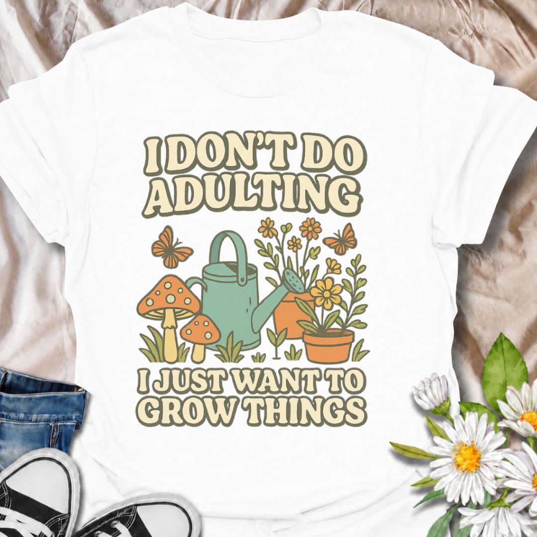 I don't do adulting, I just want to grow things