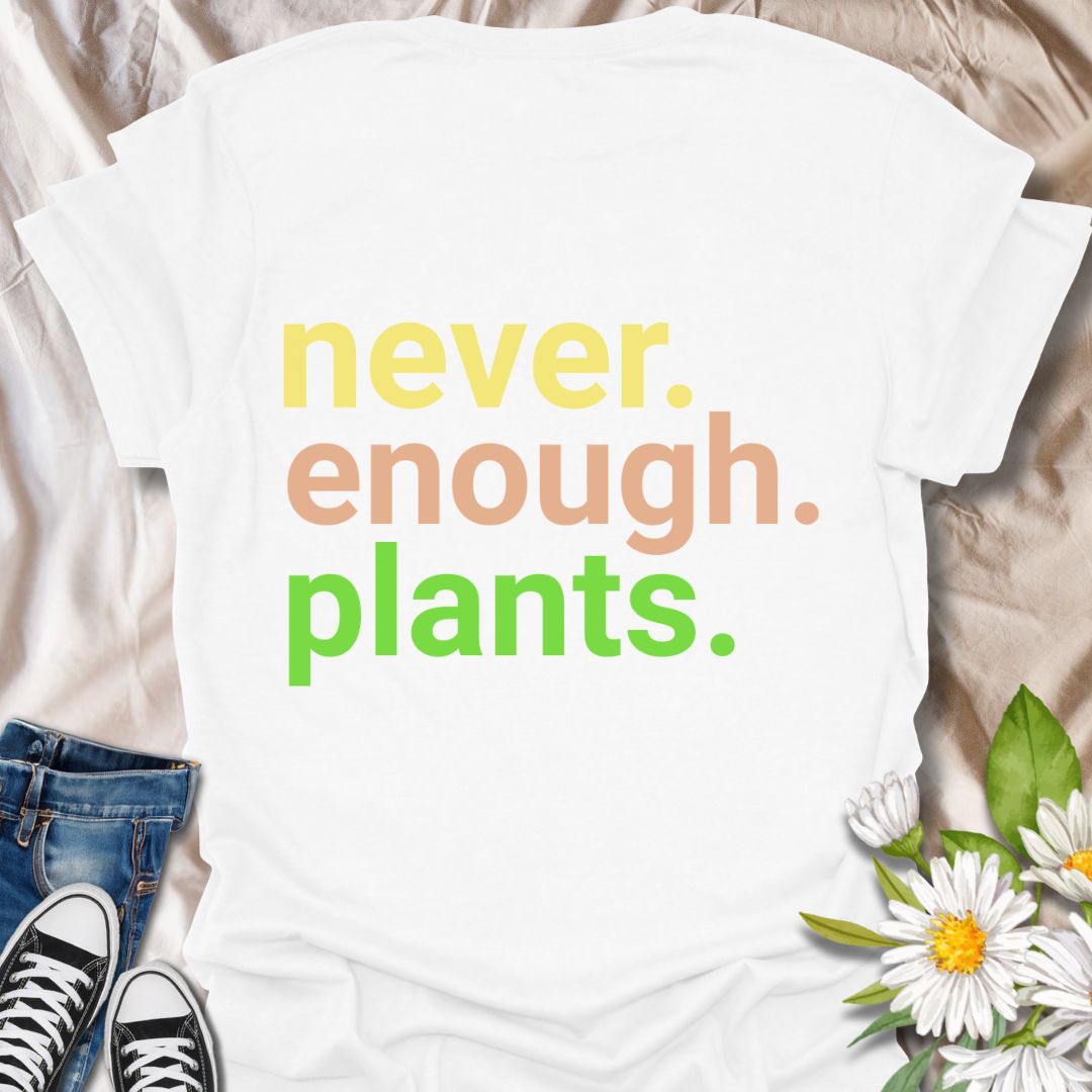 Never Enough Plants T-Shirt